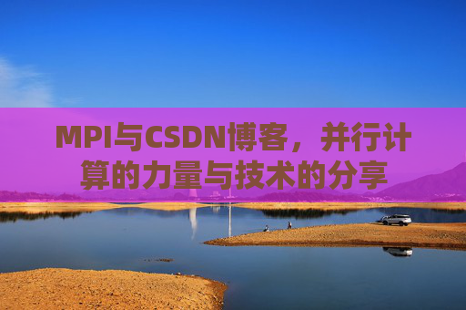 MPI与CSDN博客，并行计算的力量与技术的分享